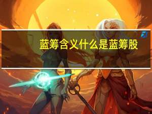 蓝筹含义什么是蓝筹股