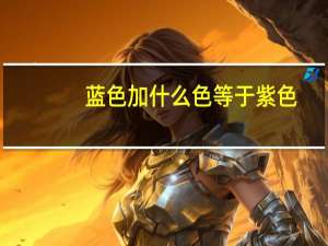 蓝色加什么色等于紫色