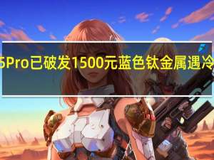 蓝色iPhone15Pro已破发1500元 蓝色钛金属遇冷创Pro系列历史之最