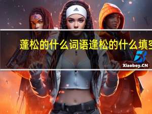 蓬松的什么词语 逢松的什么填空