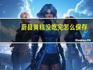 蔚县黄糕没吃完怎么保存