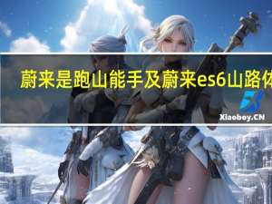 蔚来是跑山能手及蔚来es6山路体验