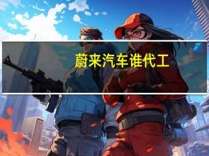 蔚来汽车谁代工