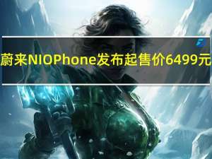 蔚来NIO Phone发布起售价6499元