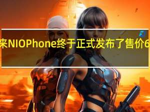 蔚来NIOPhone终于正式发布了售价6499元起
