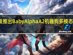 蔚蓝科技推出BabyAlpha A2机器狗 多模态交互引领未来