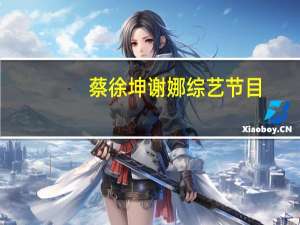 蔡徐坤谢娜综艺节目（谢娜综艺节目）