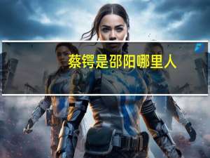 蔡锷是邵阳哪里人