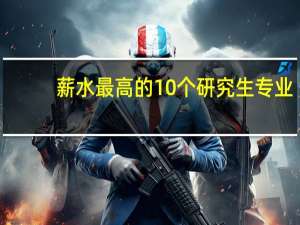 薪水最高的10个研究生专业!内行人来说一下对不对