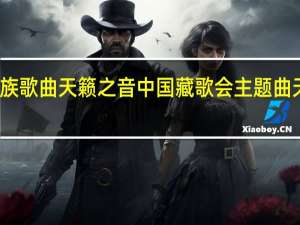 藏族歌曲天籁之音 中国藏歌会主题曲天籁之爱