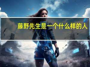 藤野先生是一个什么样的人