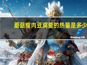 蘑菇瘦肉豆腐羹的热量是多少