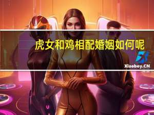 虎女和鸡相配婚姻如何呢