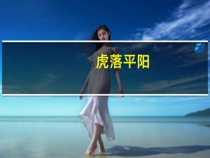 虎落平阳,被犬欺是什么生肖（虎落平阳被犬欺打一生肖）