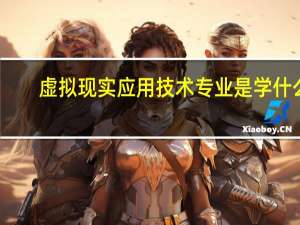 虚拟现实应用技术专业是学什么