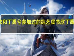 虞书欣和丁禹兮参加过的综艺 虞书欣丁禹兮浴缸大片