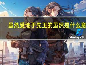 虽然受地于先王的虽然是什么意思