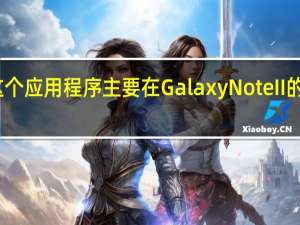 虽然这个应用程序主要在GalaxyNoteII的变体上测试