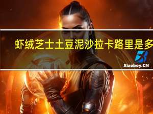 虾绒芝士土豆泥沙拉卡路里是多少