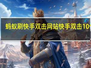 蚂蚁刷快手双击网站 快手双击10个刷(快手刷双击网址蚂蚁)
