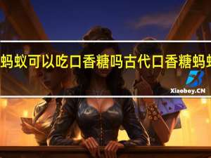 蚂蚁可以吃口香糖吗 古代口香糖蚂蚁庄园