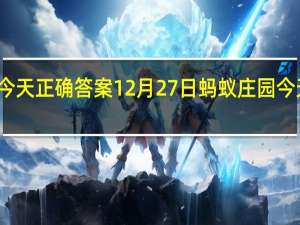蚂蚁庄园今天正确答案12月27日 蚂蚁庄园今天正确答案最新