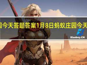 蚂蚁庄园今天答题答案1月8日 蚂蚁庄园今天答题答案最新