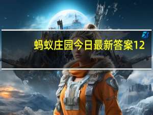 蚂蚁庄园今日最新答案12.27 蚂蚁庄园每日答题答案（今日已更新）