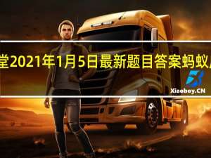 蚂蚁庄园小课堂2021年1月5日最新题目答案 蚂蚁庄园小课堂答案汇总