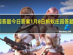 蚂蚁庄园答题今日答案1月8日 蚂蚁庄园答题今日答案汇总