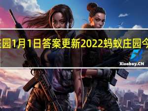 蚂蚁庄园1月1日答案更新2022 蚂蚁庄园今日答案大全