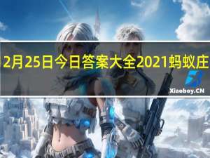 蚂蚁庄园12月25日今日答案大全2021 蚂蚁庄园今日答案最新