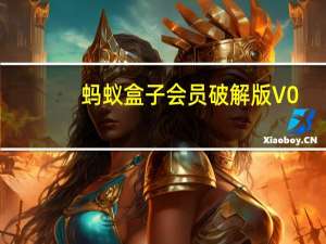 蚂蚁盒子会员破解版 V0.0.7 免费最新版（蚂蚁盒子会员破解版 V0.0.7 免费最新版功能简介）
