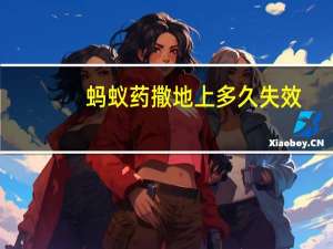 蚂蚁药撒地上多久失效