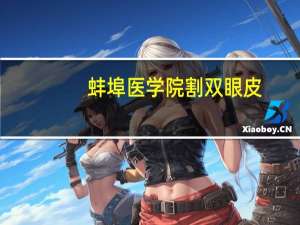 蚌埠医学院割双眼皮(蚌埠哪家医院开双眼皮技术不错)