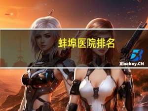 蚌埠医院排名(蚌埠私立妇产医院排名)