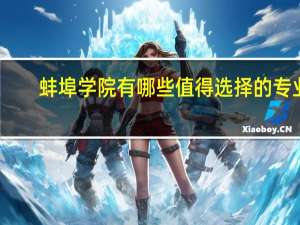 蚌埠学院有哪些值得选择的专业
