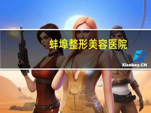 蚌埠整形美容医院？蚌埠市医院有哪些