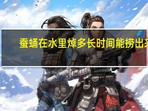 蚕蛹在水里焯多长时间能捞出来