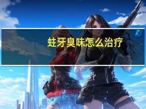 蛀牙臭味怎么治疗（蛀牙臭味怎么去除）