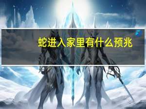 蛇进入家里有什么预兆