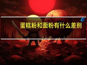 蛋糕粉和面粉有什么差别