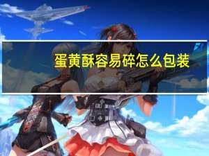 蛋黄酥容易碎怎么包装