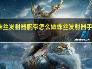 蛛丝发射器腕带怎么做 蛛丝发射器手工教程