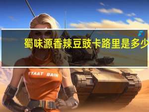 蜀味源 香辣豆豉卡路里是多少