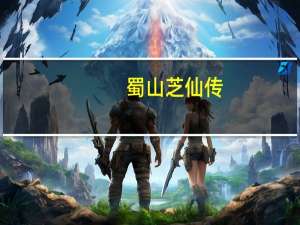 蜀山芝仙传（关于蜀山芝仙传的介绍）