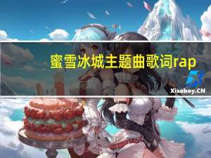 蜜雪冰城主题曲歌词rap（蜜雪冰城主题曲歌词）