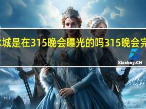 蜜雪冰城是在315晚会曝光的吗 315晚会完整曝光名单