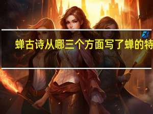 蝉古诗从哪三个方面写了蝉的特点