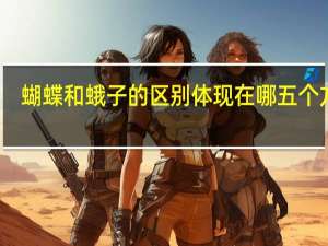 蝴蝶和蛾子的区别体现在哪五个方面（蝴蝶和蛾子的区别）